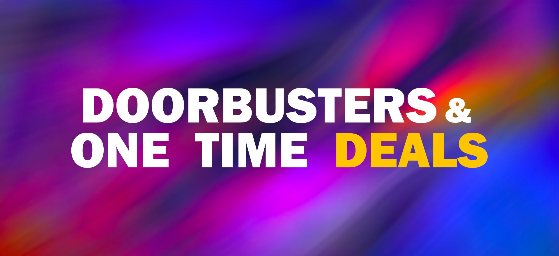 Doorbusters & One Time Deals